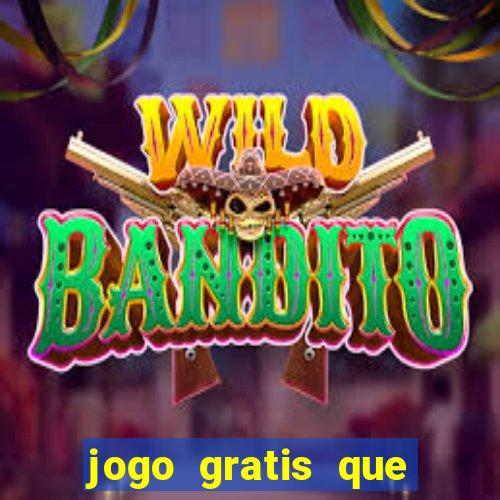 jogo gratis que ganha dinheiro